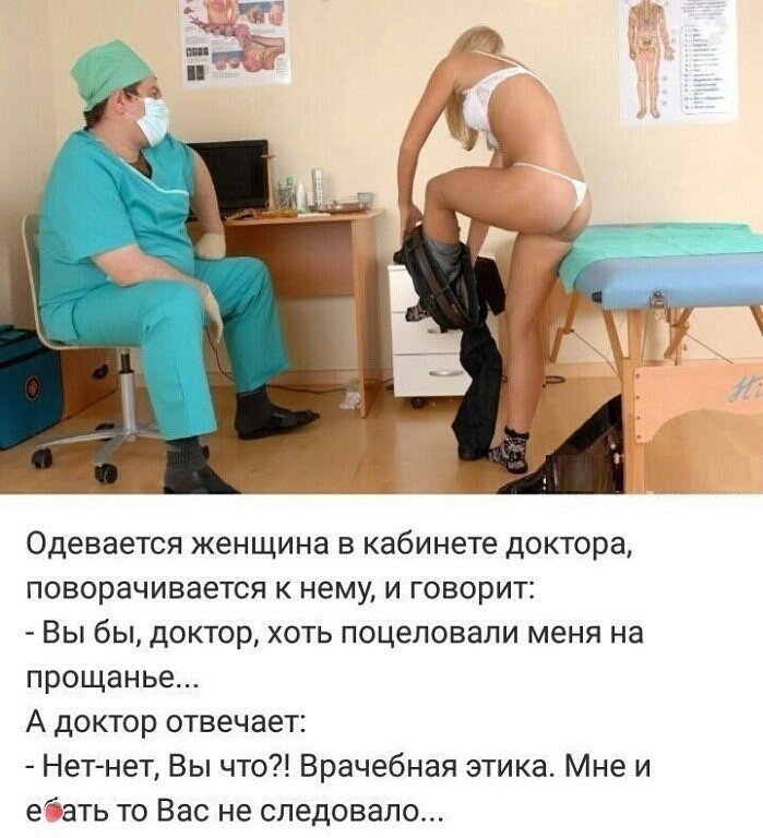 Одевается женщина в кабинете доктора поворачивается к нему и говорит Вы бы доктор хоть поцеловали меня на прощанье А доктор отвечает Нетнет Вы что Врачебная этика Мне и ейать ТО ВЭС не следовало