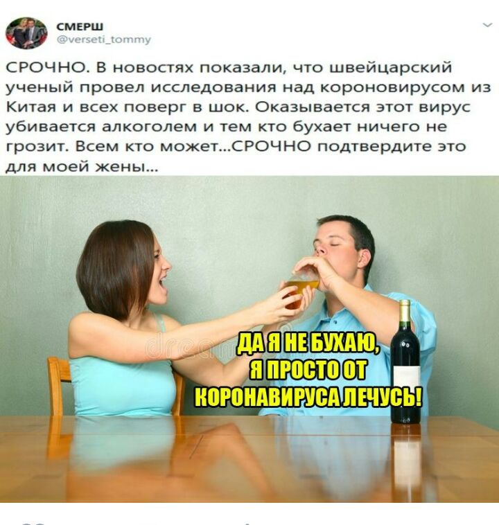смерш _ ну СРОЧНО В новостях показали что швейцарский ученый провел исследования над короновирусом из Китая и всех поверг в шок Оказывается этот вирус убивается алкоголем и тем кто бухает ничего не грозит Всем кто можетСРОЧНО подтвердите это для моей жены НПРПНАВИЧУВА ПЕЧ ты А