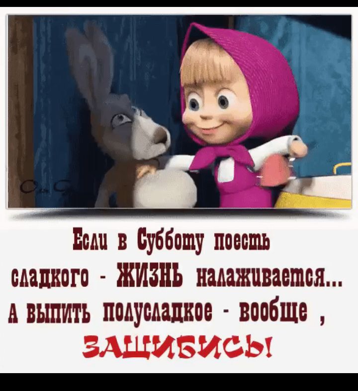 Нам в Субботу поесть сладкого ЖИЗНЬ налаживается авъшитъ поауааацаое вообше ЗАЩИБИФЫ