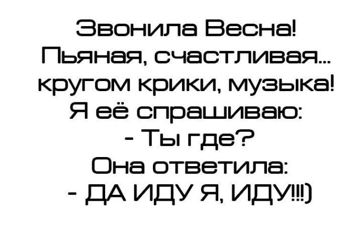 Звонила Весна Пьяная счастливая кругом крики музыка Я её спрашиваю Ты где Она ответила ДА иду я идут