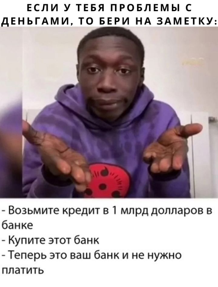 ЕСЛИ У ТЕБЯ ПРОБЛЕМЫ С дЕНЬГАМИ ТО БЕРИ НА ЗАМЕТКУ Возьмитекредитв1 мпрддолларовв банке Купитеэтотбанк Теперьэтовыибанкиненужно платить