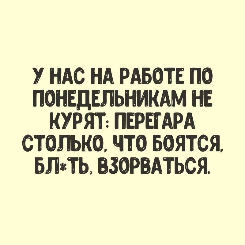 У НАС НА РАБОТЕ ПО ПОНЕДЕЛЬНИКАМ НЕ КУРЯТ ПЕРЕГАРА СТОЛЬКО ЧТО БОЯТСЯ БЛжТЬ ЗОРАТЬСЯ