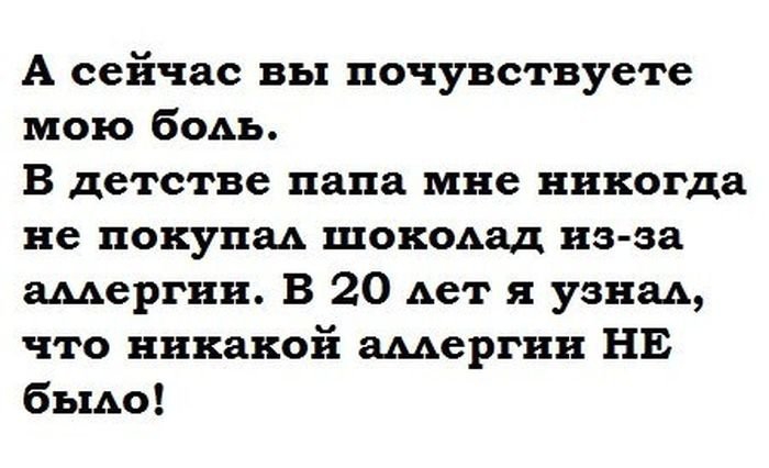 А сейчас вы почувствуете мою бодь В детстве папа мне никогда не покупал шокодад из за амергии В 20 Ает я узнал что никакой шергии НЕ бъмо