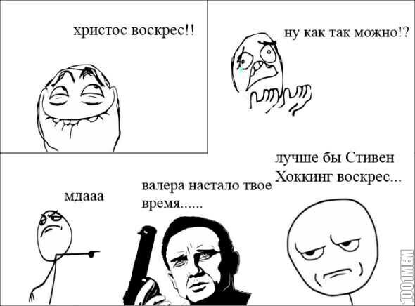 христос воскрес Мдааа валера настало твое время ну как так можно лучше бы Стивен Хоккш Ц воскрес