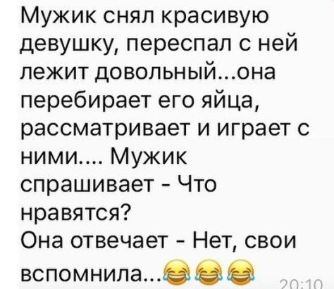 Мужик снял красивую девушку переспал с ней лежит довольныйона перебирает его яйца рассматривает и играет с ними Мужик спрашивает Что нравятся Она отвечает Нет свои вспомнилавв
