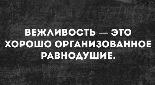 ВЕЖАИВОСТЬ ЭТО ХОРОШО ОРГАНИЗОВАННОЕ РАВНОАУШИЕ