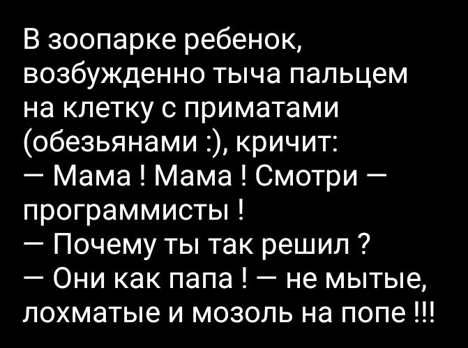 В зоопарке ребенок возбужденно тыча пальцем на клетку с приматами обезьянами кричит Мама Мама Смотри программисты Почему ты так решил Они как папа не мытые лохматые и мозоль на попе