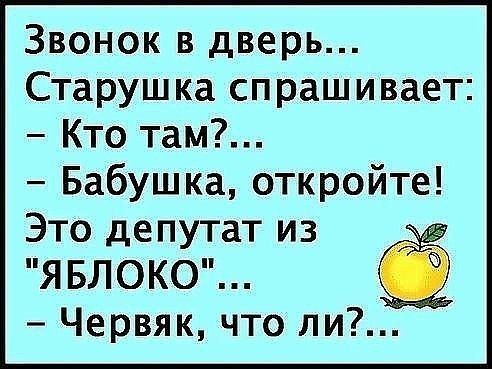 Звонок в дверь Старушка спрашивает Кто там Бабушка откройте Это депутат из ЯБЛОКО Червяк что ли