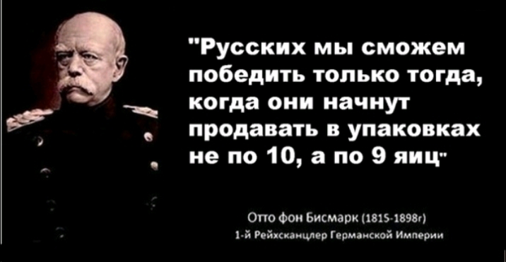 Русских мы сможем победить только тогда когда они начнут продавать в упаковках не по 10 а по 9 яиц Огю Фо Бисмарк 181548981 ы Рейн шишка Гкрмаипой Имприи