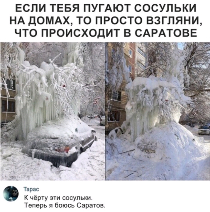 ЕСЛИ ТЕБЯ ПУГАЮТ СОСУЛЬКИ НА дОМАХ ТО ПРОСТО ВЗГЛЯНИ ЧТО ПРОИСХОДИТ В САРАТОВЕ Тарас К чёрту эти сосульки Теперь я боюсь Саратов