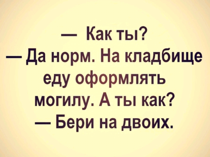 Как ты да норм На кладбище еду оформлять могилу А ты как Бери на двоих