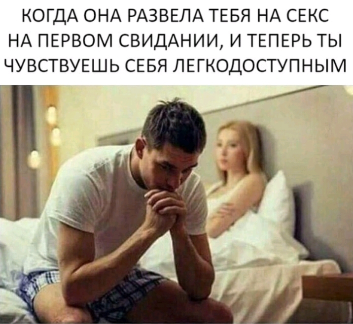КОГДА ОНА РАЗВЕЛА ТЕБЯ НА СЕКС НА ПЕРВОМ СВИДАНИИ И ТЕПЕРЬ ТЫ ЧУВСТВУЕШЬ СЕБЯ ЛЕГКОДОСТУПНЫМ к