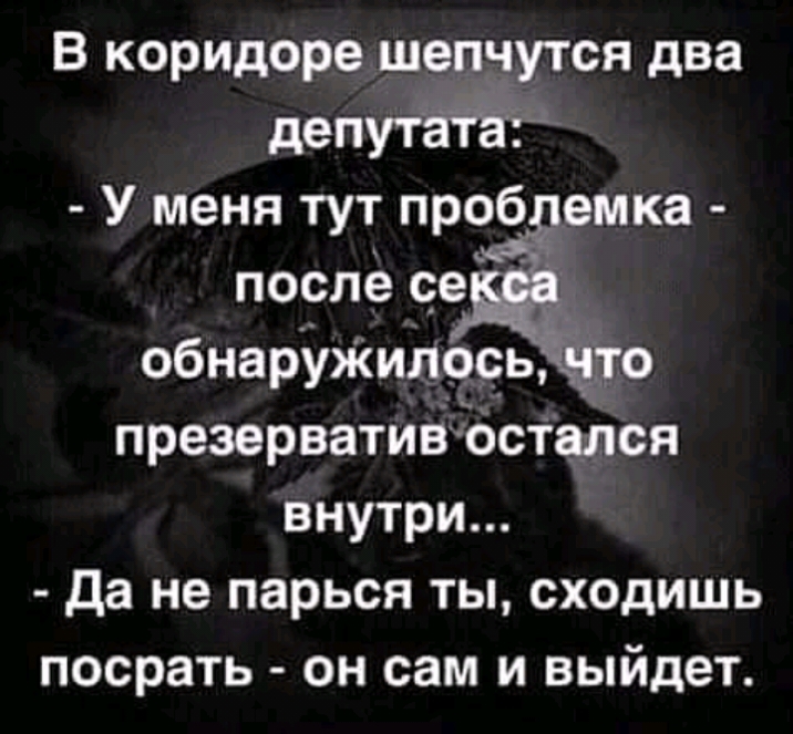 В коридоре шепчутся два депутгіТЁ У меня тут пробдемка после ое д_ обнарУЖипооь джо презерватиЁ остапся внутри да не парься ты сходишь посрать он сам и выйдет