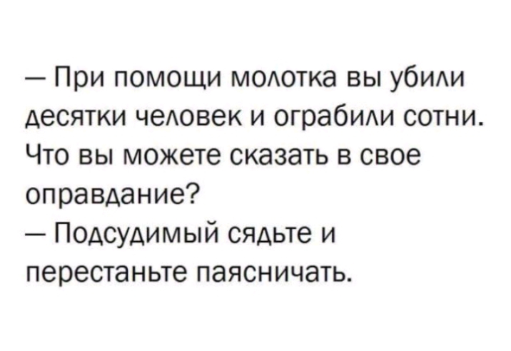 При помощи модотка вы убиди десятки чеАовек и ограбиди сотни Что вы можете сказать в свое оправдание Подсудимый сядьте и перестаньте паясничать