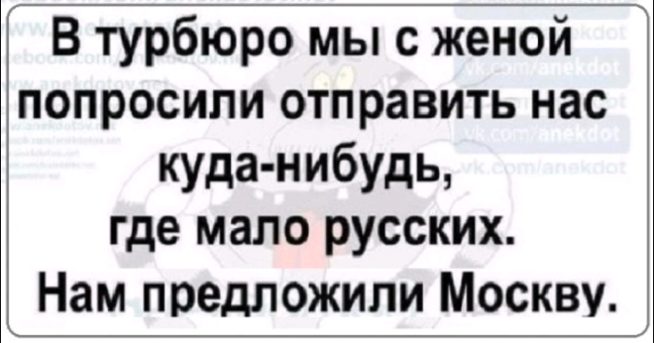 В турбюро мы с женой попросили отправить нас куда нибудь где мало русских Нам предложили Москву