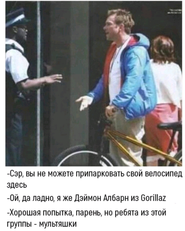 Сэр вы не можете припарковать свой велосипед здесь 0й да ладно я же Дэймон Албарн из Богіа2 Хорошая попытка парень но ребята из этой группы мультяшки