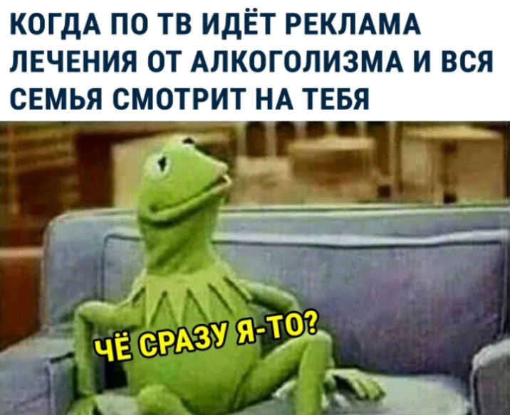 КОГДА ПО ТВ ИДЁТ РЕКЛАМА ЛЕЧЕНИЯ ОТ АЛКОГОЛИЗМА И ВСЯ СЕМЬЯ СМОТРИТ НА ТЕБЯ