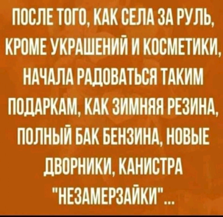 ПОСЛЕ ТОГО КАК СЕЛА ЗА РУЛЬ КРОМЕ УКРАШЕНИИ И КОСМЕТИКИ НАЧАЛА РАДПВАТЬПН ТАКИМ ППЦАРКАМ КАКЗИМННН РЕЗИНА ПОЛНЫЙ БАК БЕНЗИНА НОВЫЕ дВПРНИКИ КАНИБТРА НЕЗАМЕРЗАИКИ