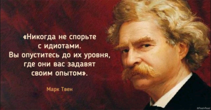 Никогда не спорьте с идиотами Вы опуститесь до их уровня где они вас задавят своим опытом Марк Твен