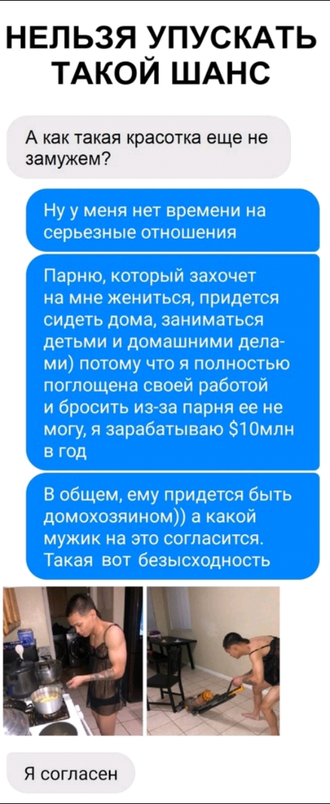 НЕЛЬЗЯ _УПУСКАТЬ ТАКОИ ШАНС А как такая красотка еще не замужем Я согласен