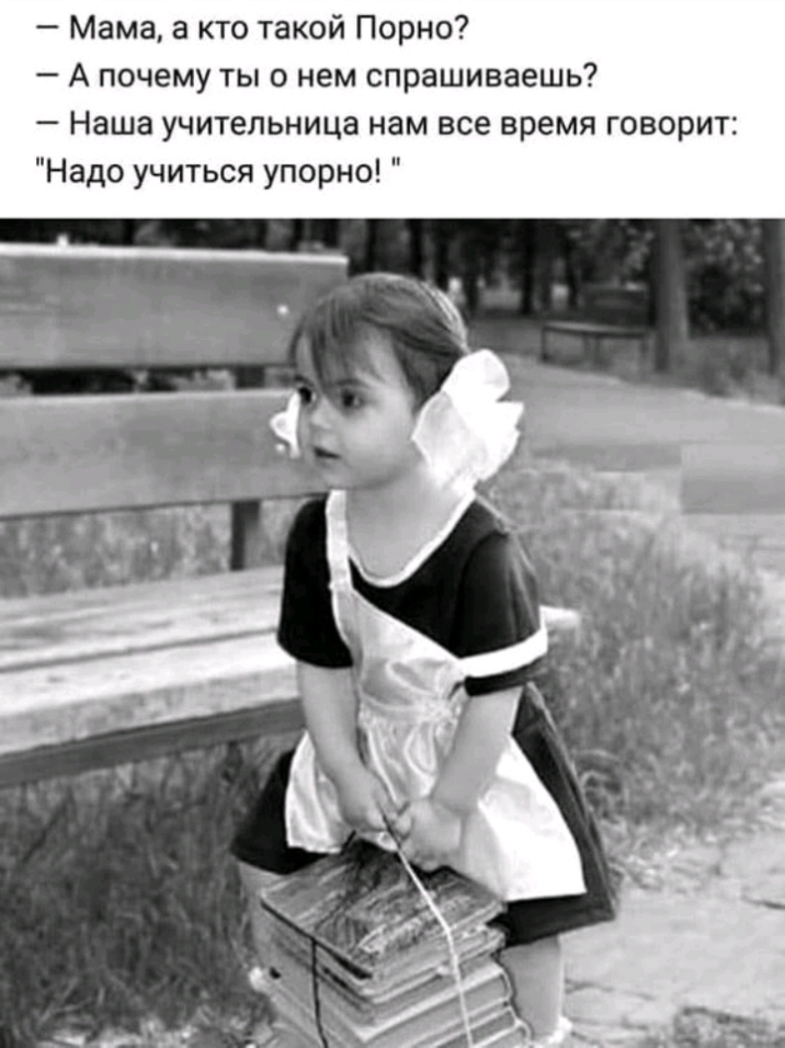 Мама а кто такой Порно А почему ты о нем спрашиваешь Наша учительница нам все время говорит Надо учиться упорно