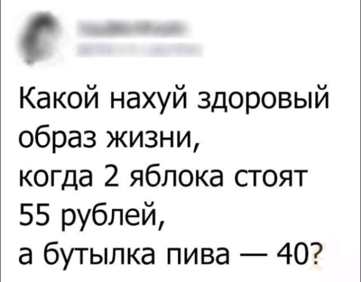 Какой нахуй здоровый образ жизни когда 2 яблока стоят 55 рублей а бутылка пива 40
