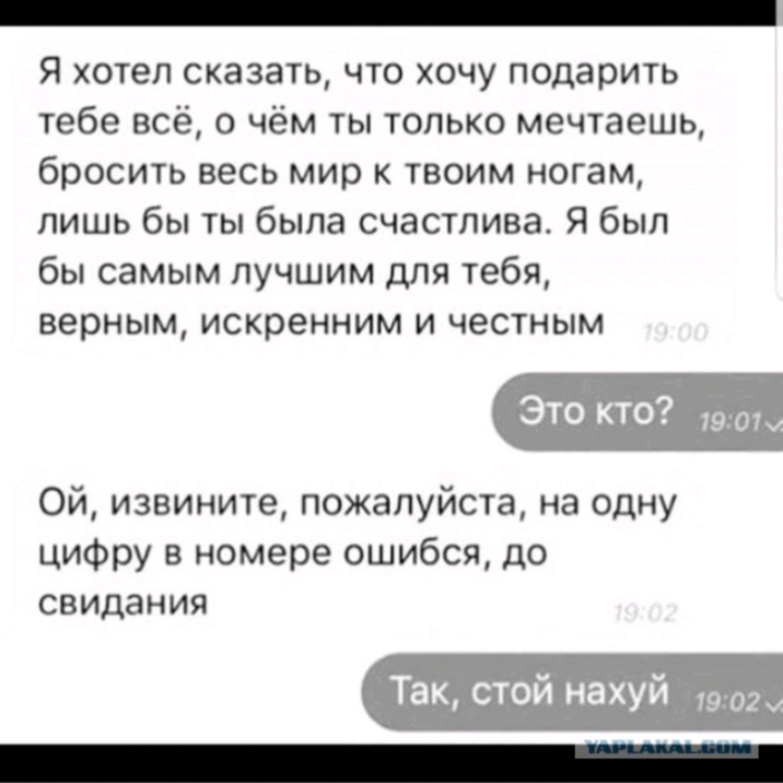 Я хотел сказать что хочу подарить тебе всё о чём ты только мечтаешь бросить весь мир к твоим ногам лишь бы ты была счастлива Я был бы самым лучшим для тебя верным искренним и честным Зто КТО 1901 Ой извините пожалуйста на одну цифру в номере ошибся до свидания Так стой нахуй 902