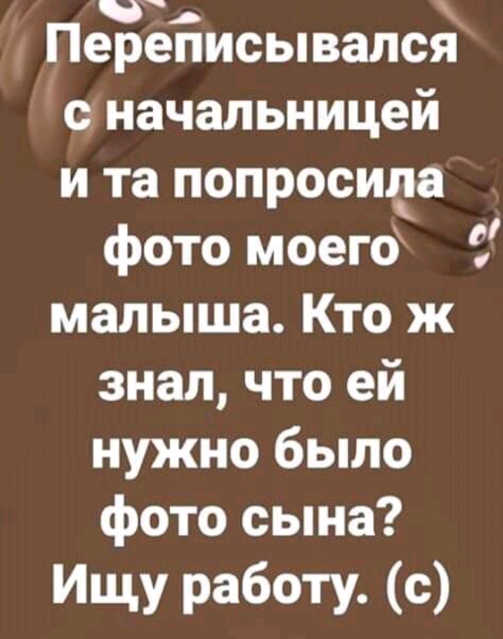 4 Пе31эйисывалс С начальницей и та попросите фото моего 5 малыша Кто ж знал что ей нужно было фото сына Ищу работу с