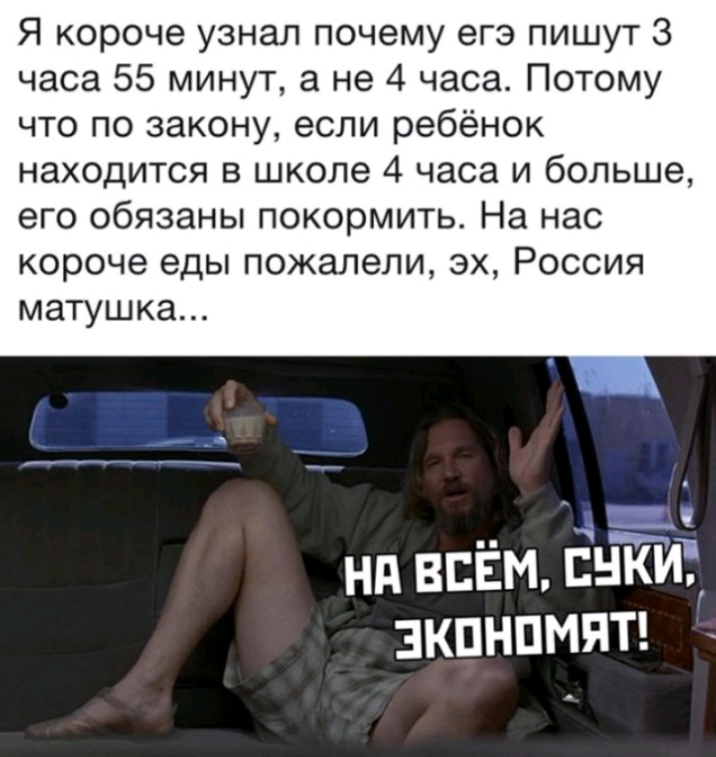 Я короче узнал почему егэ пишут 3 часа 55 минут а не 4 часа Потому что по закону если ребёнок находится в школе 4 часа и больше его ОбЯЗдНЫ покормить На нас короче еды ПОЖЭЛЭЛИ ЭХ РОССИЯ матушка __ Нд ВСЁМ ЕНКИ ЗКПНПМЯТ