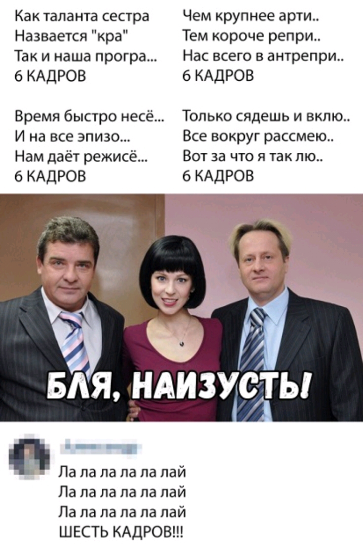 Как таланта сестра Чем крупнее арти Назвается кра Тем короче репри Так и наша програ Нас всего в антрепри 6КАДРОВ 6КАДРОВ Время быстро несё Только сядешь и вкпю Инавсеэпизо Всевокруграссмею Намдаётрежисё Вотзачтоятаклю 6КАДРОВ бКАДРОВ БАЯ ___нАизус ы и _ Ла ла ла ла ла пай Ла па ла па ла пай Па ла ла па ла пай ШЕСТЬ КАДРОВ