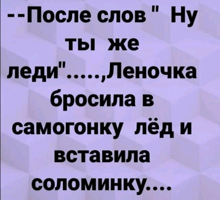 После слов Ну ты же леди Леночка бросила в самогонку лёд и вставила соломинку