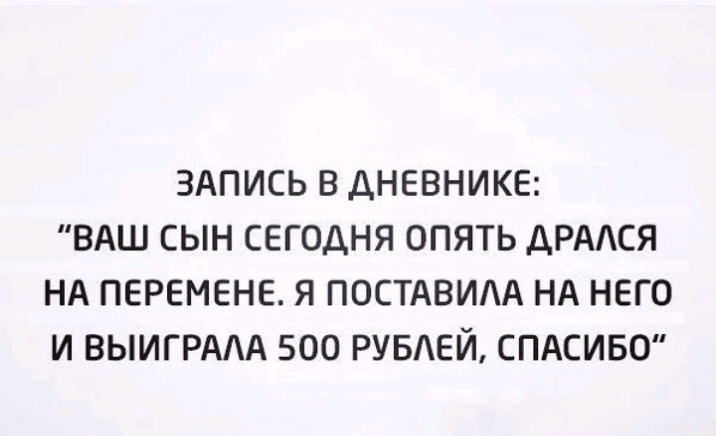3Апись в дневнике вдш сын сегодня опять ДРАСЯ НА перемене я ПОСТАВИАА НА него и ВЫИГРААА 500 РУБЕЙ СПАСИБО