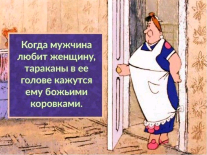 Когда мужчина любит женщину тараканы в ее голове кажутся ему божьими коровками