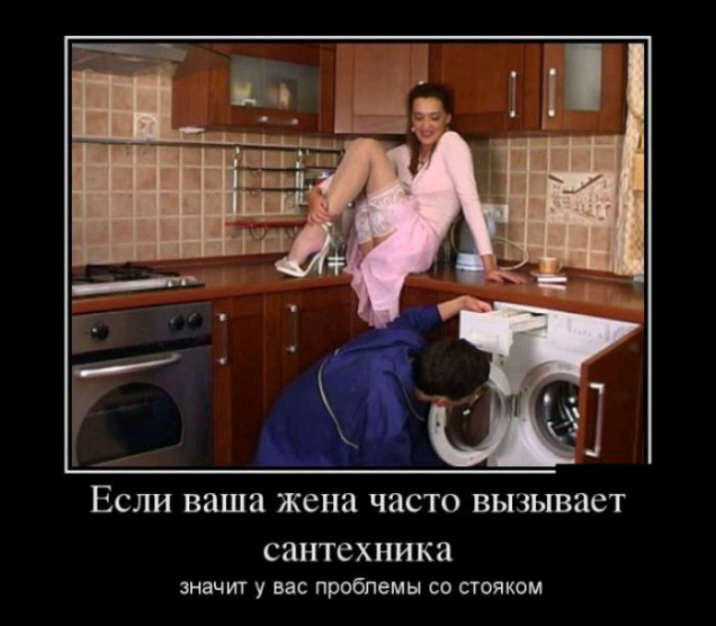 ЕСЛИ ваша жена часто ВЫЗЫВЯСТ сантехника значт у вас проблемы со стояком