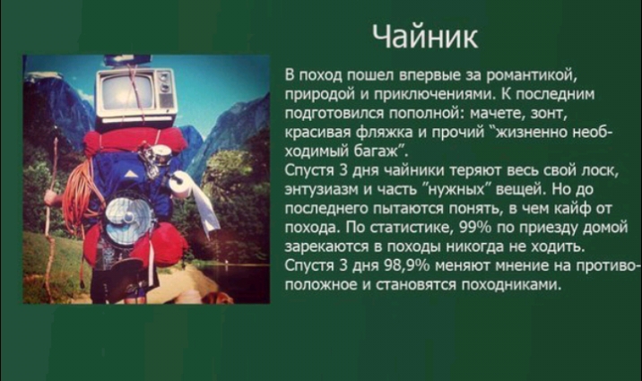 Чайник В поход пошел впервые за романтикой природой и приключениями К пошедним подготовит пополной мачете зонт красивая фляжка и прочий жизненно необ ходимый багаж Спустя 3 дип чайники теряют весь свой лоск энтузиазм и часть нужных вещей Но до последнего пытается понять в чем кайф от похода По статистике 99 по приезду домой заре ато походы никогда не ходить Спустя 3 дня 989 манят мнение на противо