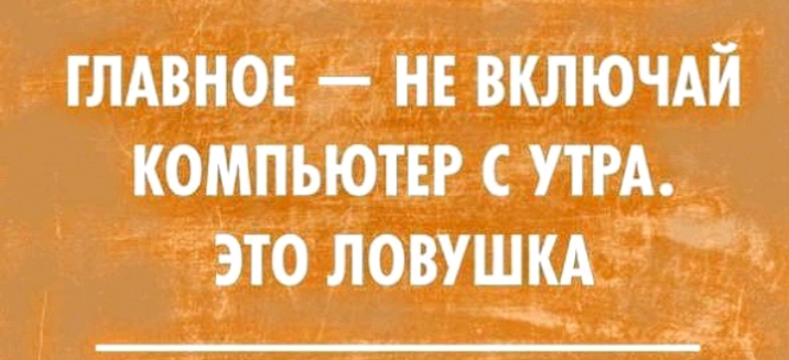 ГЛАВНОЕ НЕ ВКЛЮЧАЙ КОМПЬЮТЕР С УТРА ЭТО ЛОВУШКА