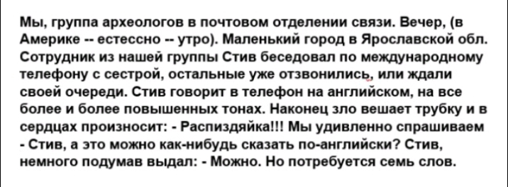 Мы группа врхеологов в почтовом отделении связи Вечер в Америке естессно утро Маленький город в Ярославской обл Сотрудник и нашей группы Стив Беседовал по международному телефону с сестрой остальные уже отзвоннлнсы или ждвпи своей очереди Стив говорит в телефон на английском на все более и более повышенных тонах Неионец зло вешает трубку и в серии произносит Распнздяйкаш Мы удивленно спрашиваем Ст