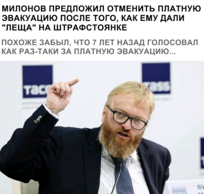 МИЛОНОВ ПРЕДПОЖИП ОТМЕНИТЬ ППАТНУЮ ЭВАКУАЦИЮ ПОСЛЕ ТОГО КАК ЕМУ ДАЛИ ПЕЩА НА ШТРАФСТОЯНКЕ ПОХОЖЕ ЗАБЫП ЧТО 7 ЛЕТ НАЗАД ГОПОСОВАП КАК РАЗ ТАКИ ЗА ППАТНУЮ ЭВАКУАЦИЮ