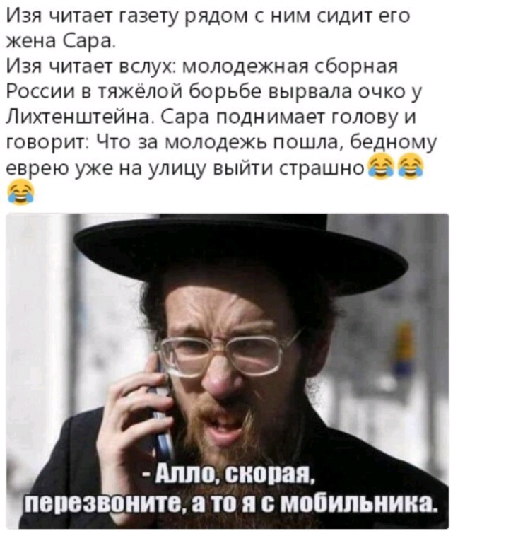 Изя читает газету рядом с ним сидит его жена Сара Изя читает вслух молодежная сборная России в тяжелой борьбе вырвала очко у Лихтенштейна Сара поднимает голову и говорит Что за молодежь пошла бедному еврею уже на улицу выйти страшноа 53 АППВ сиопая ПВПВЗВЗИИТО а то я 0 мобильника