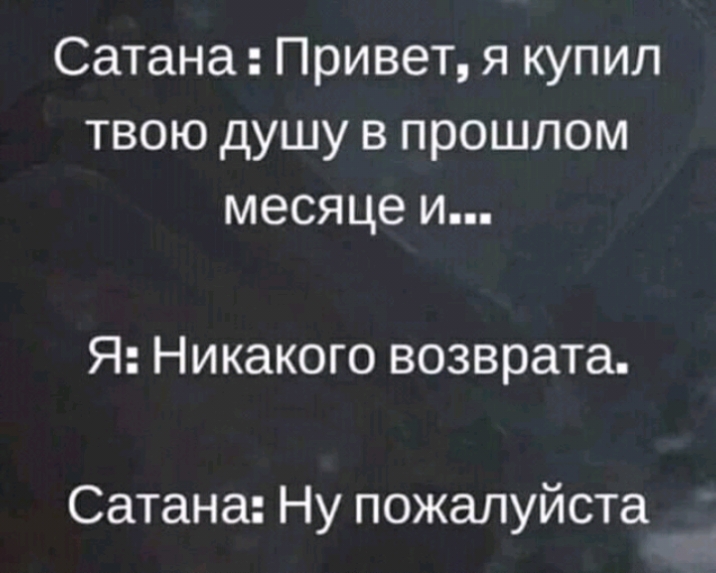 Сатана Привет я купил твою душу в прошлом месяце и Я Никакого возврата Сатана Ну пожалуйста