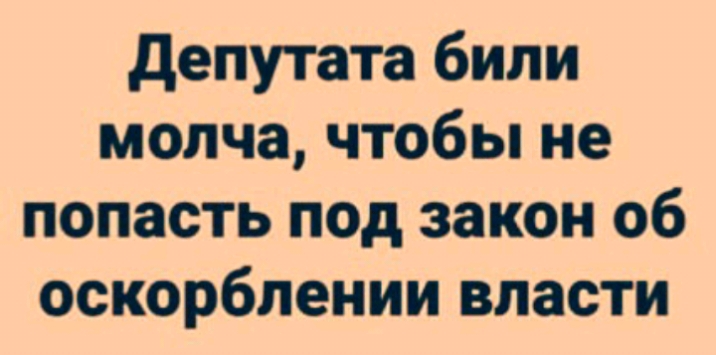 Била не молчи. Депутата били молча. Депутата били молча чтобы не. Депутата били молча чтобы не попасть под закон об оскорблении власти. Депутата били молча анекдот.