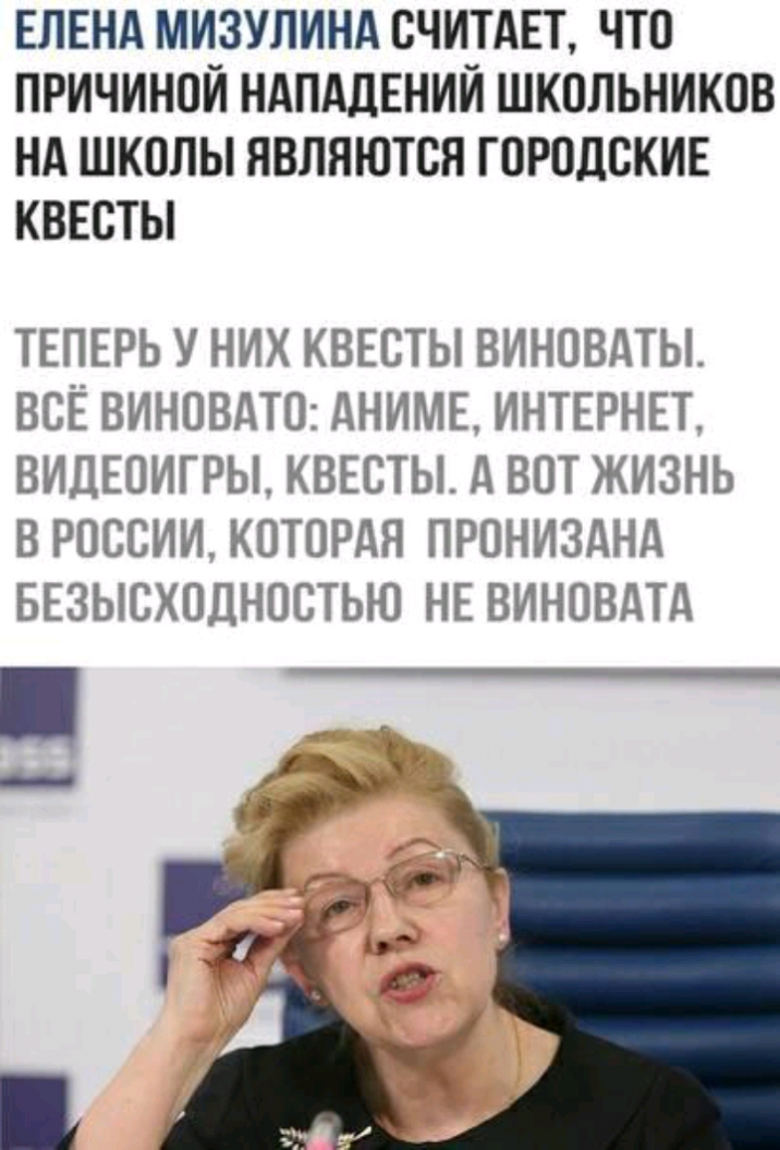 ЕЛЕНА МИЗУЛИНА СЧИТАЕТ ЧТО ПРИЧИНОИ НАПАДЕНИИ ШКОЛЬНИКОВ НА ШКОЛЫ ЯВЛЯЮТСЯ ГОРОДСКИЕ КВЕСТЫ ТЕПЕРЬ У НИХ КВЕСТЫ ВИНОВАТЫ ВСЁ ВИНОВАТО АНИМЕ ИНТЕРНЕТ ВИДЕОИГРЫ КВЕСТЫ А ВОТ ЖИЗНЬ В РОССИИ КОТОРАЯ ПРОНИЗАНА БЕЗЫСХОДНОСТЬЮ НЕ ВИНОВАТА