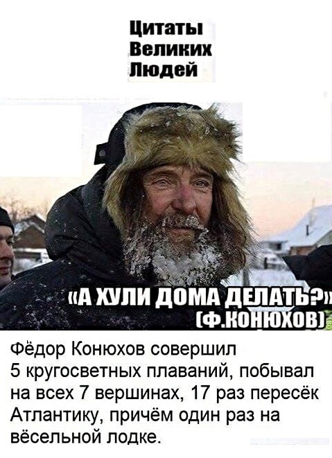 Цитаты Великих людей пд КУПИ дощ дШдіЬ ф кантов Фёдор Конюхов совершил 5 кругосветных плаваний побывал на всех 7 вершинах 17 раз пересёк Атлантику причём один раз на вёсельной лодке