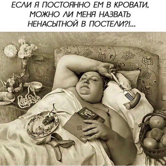 ЕСАИ Я ПОСТОЯННО ЕМ В КРОВАТИ МОЖНО АИ МЕНЧ НАЗВАТЬ НЕНАСЫТНОЙ В ПОСТЕАИ д _ п