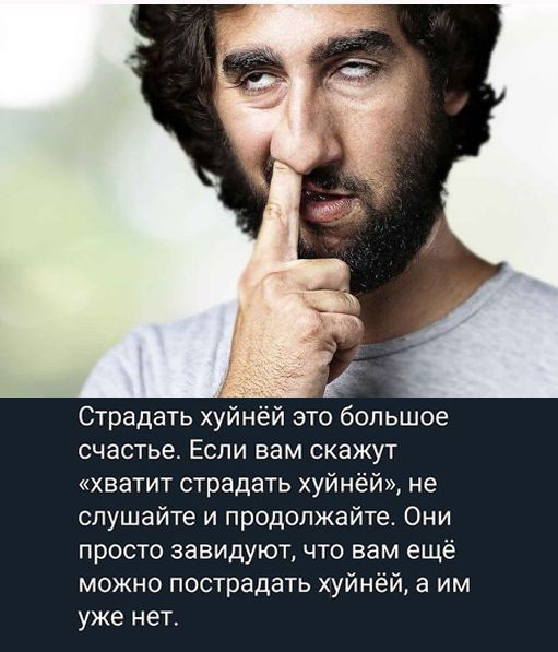 Страдать хуйнёй это большое счастье Если вам скажут хватит страдать хуйнёй не слушайте и продолжайте Они просто завидуют что вам ещё можно пострадать хуйн уже нет иаим