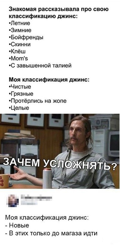 Знакомая рассказывала про свою классификацию джинс Летние Зимние Бойфренды Скинни Кпёш Могпз завышенной талией Моя классификация джинс Чистые Грязные Протёрпись на жопе Целые Моя классификация джинс Новые В этих только до магазе идти