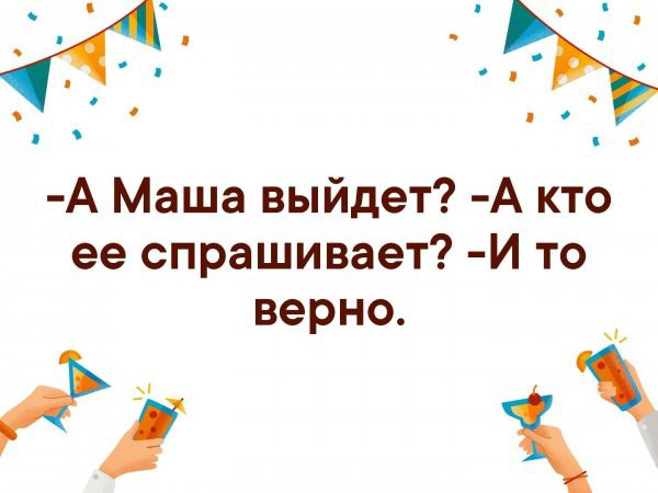 А Маша выйдет А кто ее спрашивает И то верно д