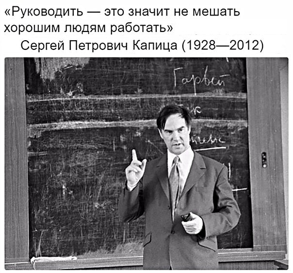 РУКОВОДИТЬ ЭТО ЗНЭЧИТ не МЭШЗТЬ ХОРОШИМ ЛЮДЯМ работать Сергей Петрович Капица 19282012
