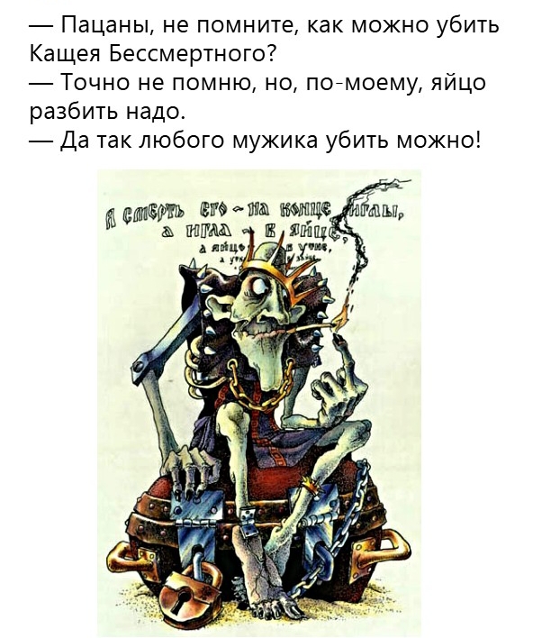 Пацаны не помните как можно убить Кащея Бессмертного Точно не помню но поймоему яйцо разбить надо Да так любого мужика убить можно ввезти в Шиш