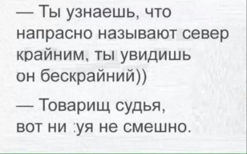 Ты узнаешь что напрасно называют север крайним ты увидишь он бескрайний Товарищ судЬЯ вот ни уя не смешно